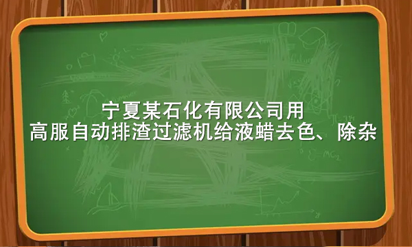 寧夏某石化有限公司用高服自動(dòng)排渣過濾機(jī)給液蠟去色、除雜