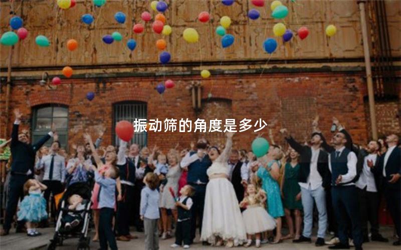 振動篩的角度是多少 振動篩的角度是多少